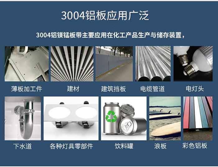 3004铝板利用宽泛
　　3004铝镁锰板带重要利用在化工产品出产与贮存装置，薄板加工件，建材、构筑挡板，电缆管路，下水路，各类灯具零部件、饮料罐、浪板、建材、彩色铝板、电灯头。